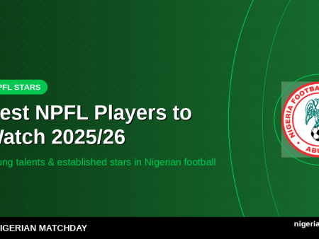 Best NPFL Players to Watch 2025/26: Young Talents & Established Stars