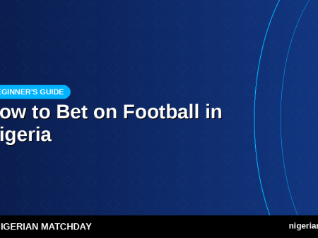 How to Bet on Football in Nigeria — Beginner’s Step-by-Step Guide