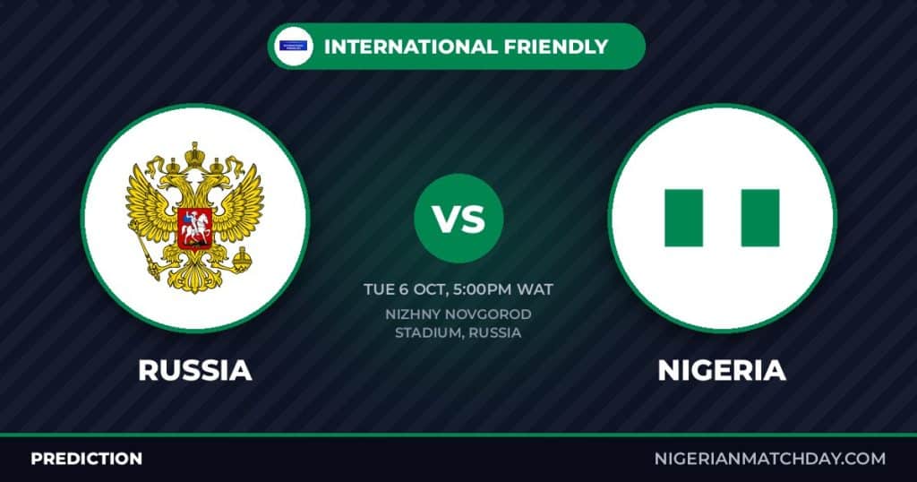 Nigeria vs Russia Prediction: Friendly Preview, Squad and Kick-off